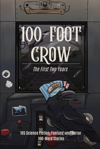 100-Foot Crow: The First Two Years: 105 Science Fiction, Fantasy, and Horror 100-Word Stories by Brun, Victoria