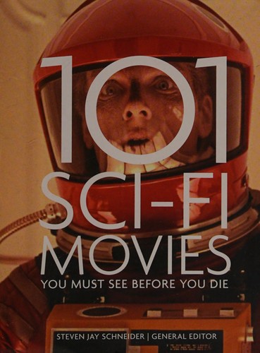 101 sci-fi movies you must see before you die by Steven Jay Schneider