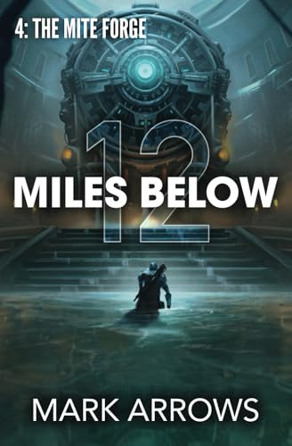 12 Miles Below IV The Mite Forge: (A Progression Fantasy Epic) by Mark Arrows