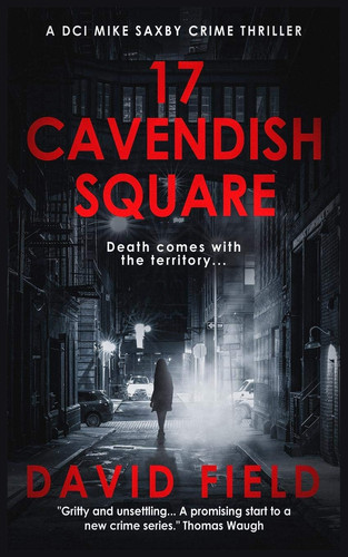 17 Cavendish Square A DCI Mike Saxby Crime Thriller by David Field