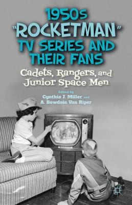 1950s Rocketman Tv Series And Their Fans Cadets Rangers And Junior Space Men by Cynthia J. Miller
