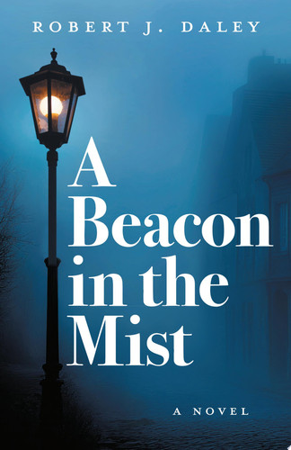 A Beacon in the Mist A Novel by Robert J. Daley