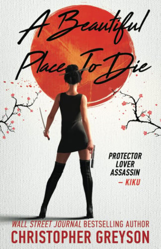 A Beautiful Place to Die: A Kiku - Yakuza Assassin - Action Thriller Novel (Kiku - Rogue Assassin) by Greyson, Christopher