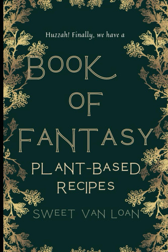 A Book of Fantasy Recipes Plant-Based Recipes by THE CHAOTIC. GOOD GROUP