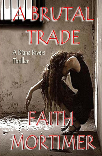 A Brutal Trade A Diana Rivers Thriller by Faith Mortimer