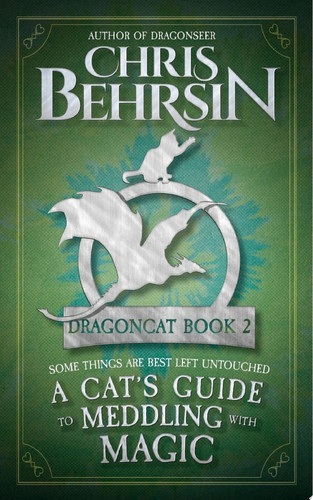 A Cat's Guide to Meddling with Magic A Cozy Fantasy Adventure by Chris Behrsin