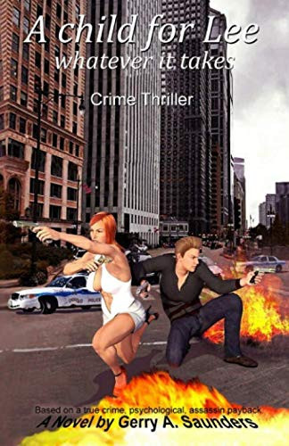 A Child for Lee, Whatever It Takes. Crime Thriller. Based on a True Crime, Psychological, Assassin Payback An Assassin Exits the Profession with Devastating Consequences by Gerry A. Saunders