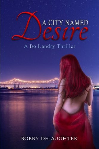 A City Named Desire: A Bo Landry Thriller (Bo Landry Thrillers) by DeLaughter, Bobby