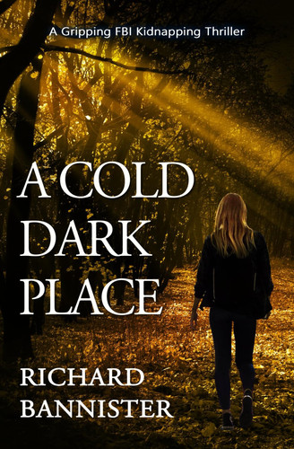 A Cold Dark Place: A Gripping FBI Kidnapping Thriller (Cassie Viera FBI Thriller Series) by Bannister, Richard