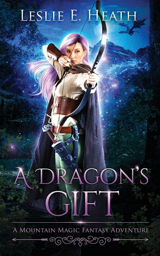 A Dragon's Gift A Mountain Magic Fantasy Adventure by Leslie E. Heath