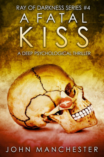 A Fatal Kiss: A Deep Psychological Thriller (Ray of Darkness) by Manchester, John