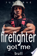 A Firefighter Got Me by Just Bae