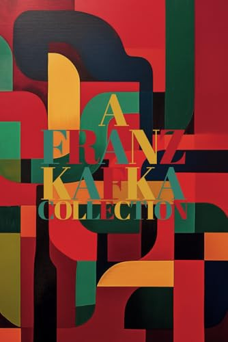 A Franz Kafka Collection: including Metamorphosis, The Trial, In the Penal Colony, The Stoker, A Hunger Artist, The Verdict, and more by Kafka, Franz