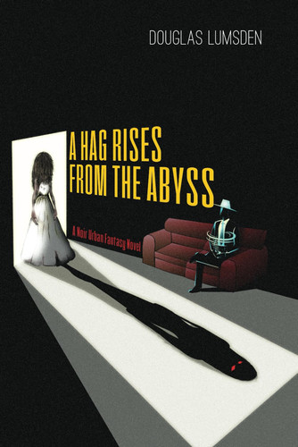 A Hag Rises from the Abyss: A Noir Urban Fantasy Novel (Alexander Southerland, P.I.) by Lumsden, Douglas