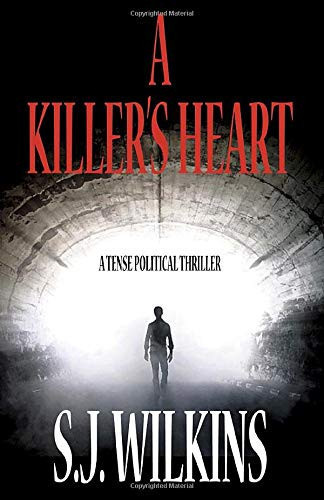 A Killer's Heart: A Tense and Timely Political Thriller by S. J. Wilkins