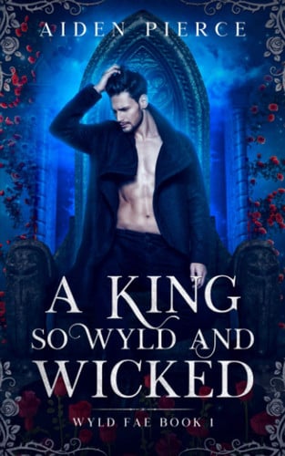 A King so Wyld and Wicked: A Fantasy Romance (Wyld Fae Book 1) (The Wyld Fae) by Pierce, Aiden