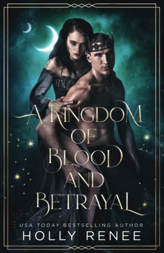 A Kingdom of Blood and Betrayal: A Forbidden Fantasy Romance by Renee, Holly