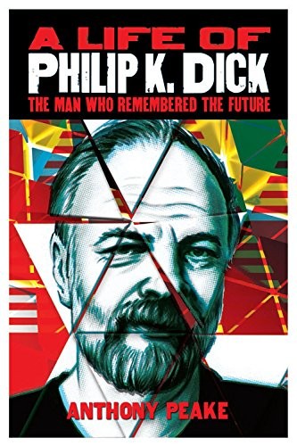 A Life of Philip K Dick by Anthony Peake