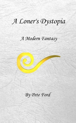 A Loner's Dystopia A Modern Fantasy by Pete Ford