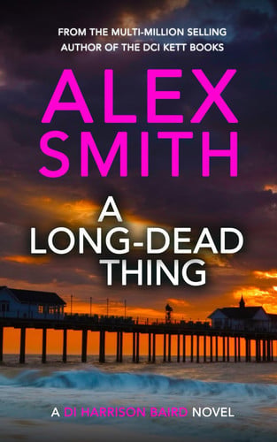 A Long-Dead Thing: A DI Harrison Baird Crime Thriller (DI Harrison Baird Crime Thrillers) by Smith, Alex