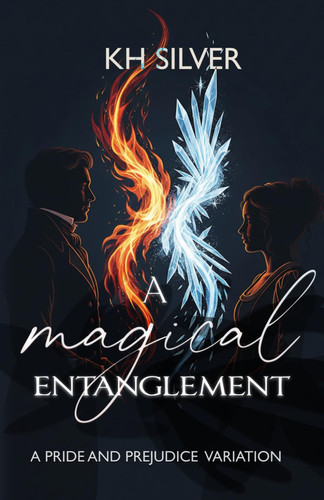 A Magical Entanglement: A Magical / Fantasy Pride and Prejudice Variation by Silver, KH