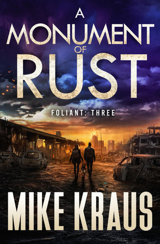 A Monument of Rust - FOLIANT THREE (A Post-Apocalyptic Thriller) by MIKE. KRAUS