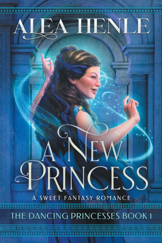 A New Princess A Sweet Fantasy Romance by Alea Henle