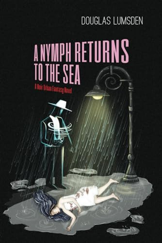 A Nymph Returns to the Sea: A Noir Urban Fantasy Novel (Alexander Southerland, P.I.) by Lumsden, Douglas