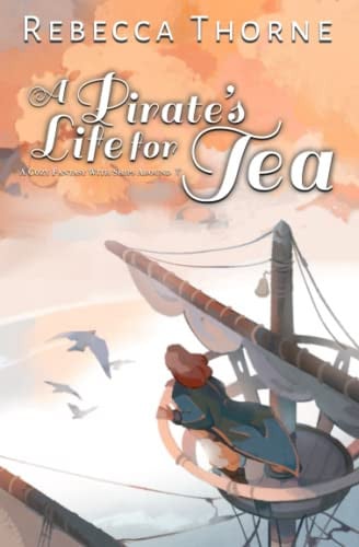 A Pirate's Life for Tea A Cozy Fantasy with Ships Abound by Rebecca Thorne