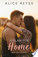 A Plan for Home: Small Town Romance by Alice Reyes