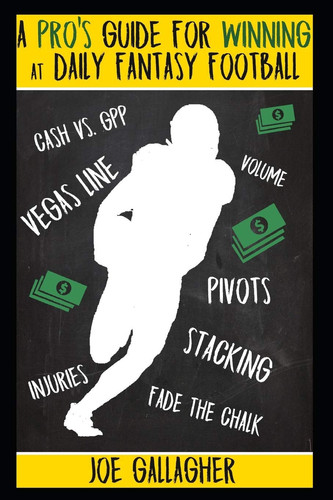 A Pro's Guide for Winning at Daily Fantasy Football by Joe Gallagher