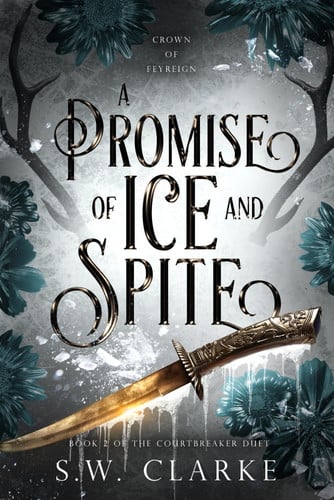 A Promise of Ice and Spite: A Dark Fantasy Romance (Crown of Feyreign) by Clarke, S.W.