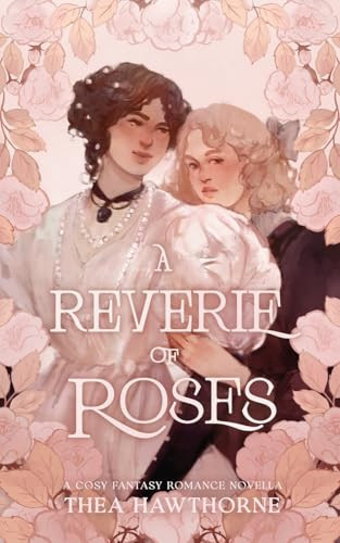 A Reverie of Roses A Cosy Fantasy Romance Novella by Thea Hawthorne