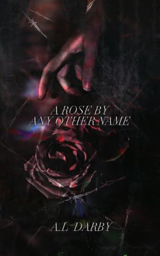 A Rose By Any Other Name Behind the Beauty Lies the Truth by A. L. DARBY