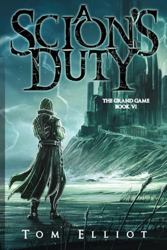 A Scion's Duty, The Grand Game, Book 6 A Dark Fantasy LitRPG Adventure by Tom Elliot