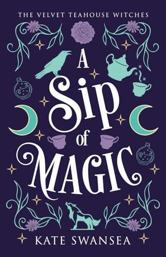 A Sip of Magic: A Witchy Fantasy Romance (The Velvet Teahouse Witches) by Swansea, Kate