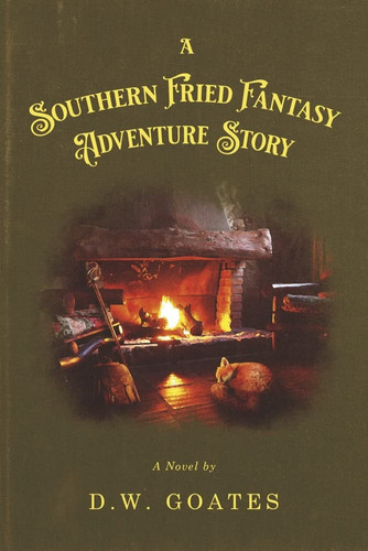 A Southern Fried Fantasy Adventure Story by D. W. Goates