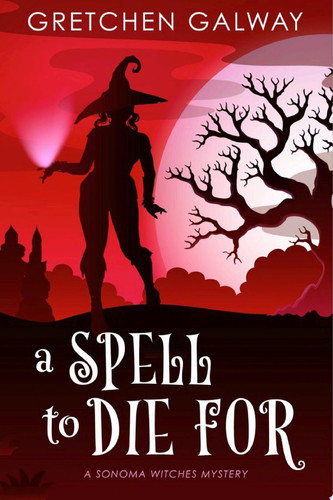 A Spell to Die For (Sonoma Witches #3) (Urban Fantasy, Witch Mystery, Supernatural Suspense) by Gretchen Galway