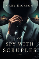 A Spy with Scruples by Gary Dickson