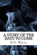 A Story of the Days to Come by H. G. Wells