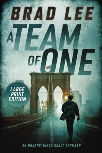 A Team of One LARGE PRINT EDITION An Unsanctioned Asset Thriller by Brad Lee