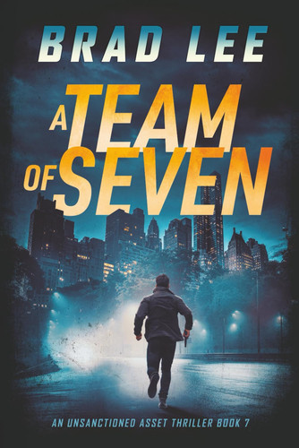 A Team of Seven: An Unsanctioned Asset Thriller Book 7 (The Unsanctioned Asset Series) by Lee, Brad