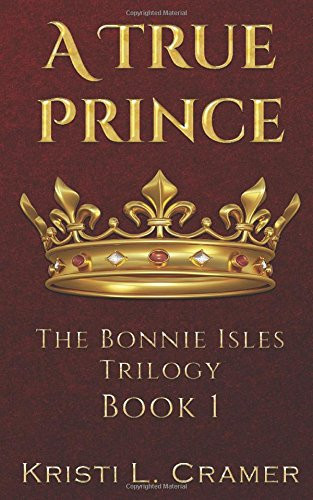 A True Prince A Young Adult Historical Fantasy by Kristi Cramer