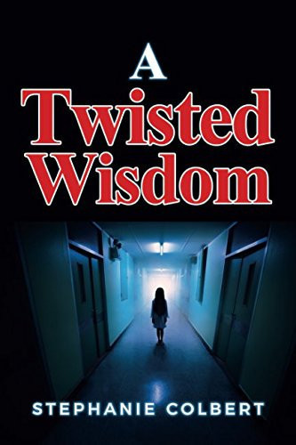 A Twisted Wisdom Based on a True Story of a Woman Who Battles an Inept Mental Health Care System - 2nd Edition by Stephanie Colbert