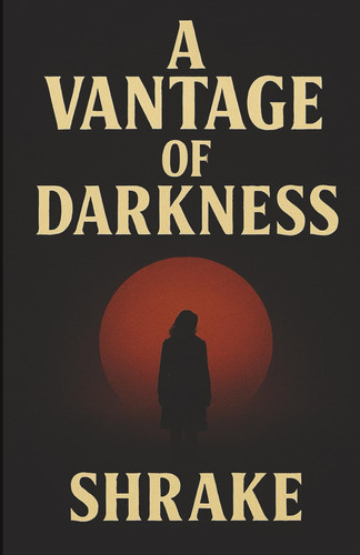 A Vantage of Darkness by Nathaniel Shrake