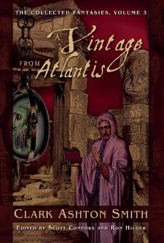 A Vintage from Atlantis The Collected Fantasies, Vol. 3 by Clark Ashton Smith