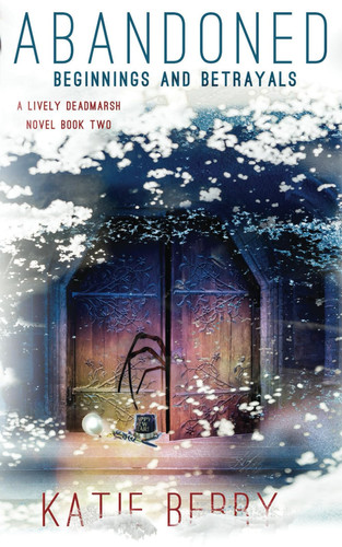 Abandoned A Lively Deadmarsh Novel - A Canadian Paranormal Mystery Thriller Book 2: Beginnings and Betrayals by Katie Berry