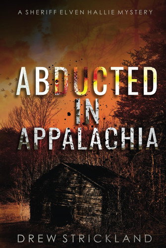 Abducted in Appalachia: A Gripping Murder Mystery Crime Thriller (A Sheriff Elven Hallie Mystery Book 4) by Drew Strickland