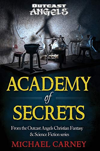 Academy of Secrets From the Outcast Angels Christian Fantasy and Science Fiction Series by Michael Carney