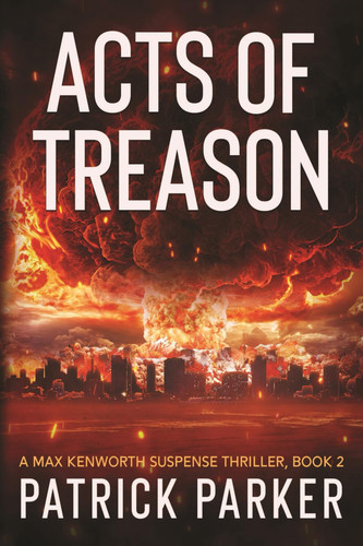 Acts of Treason A Max Kenworth Suspense Thriller Book 2 by Patrick Parker